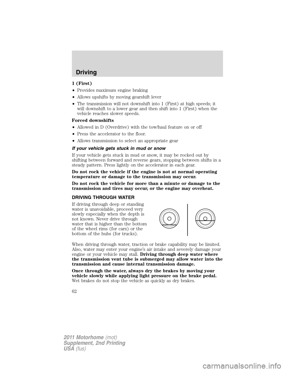 FORD F SERIES MOTORHOME AND COMMERCIAL CHASSIS 2011 12.G Owners Manual 1 (First)
•Provides maximum engine braking
•Allows upshifts by moving gearshift lever
•The transmission will not downshift into 1 (First) at high speeds; it
will downshift to a lower gear and th FORD F SERIES MOTORHOME AND COMMERCIAL CHASSIS 2011 12.G Owners Manual 1 (First)
•Provides maximum engine braking
•Allows upshifts by moving gearshift lever
•The transmission will not downshift into 1 (First) at high speeds; it
will downshift to a lower gear and th