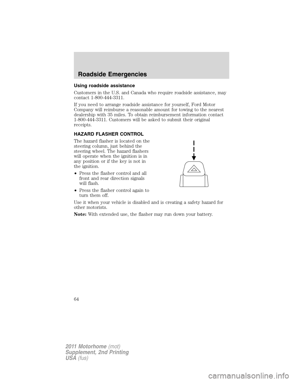 FORD F SERIES MOTORHOME AND COMMERCIAL CHASSIS 2011 12.G Owners Manual Using roadside assistance
Customers in the U.S. and Canada who require roadside assistance, may
contact 1-800-444-3311.
If you need to arrange roadside assistance for yourself, Ford Motor
Company will