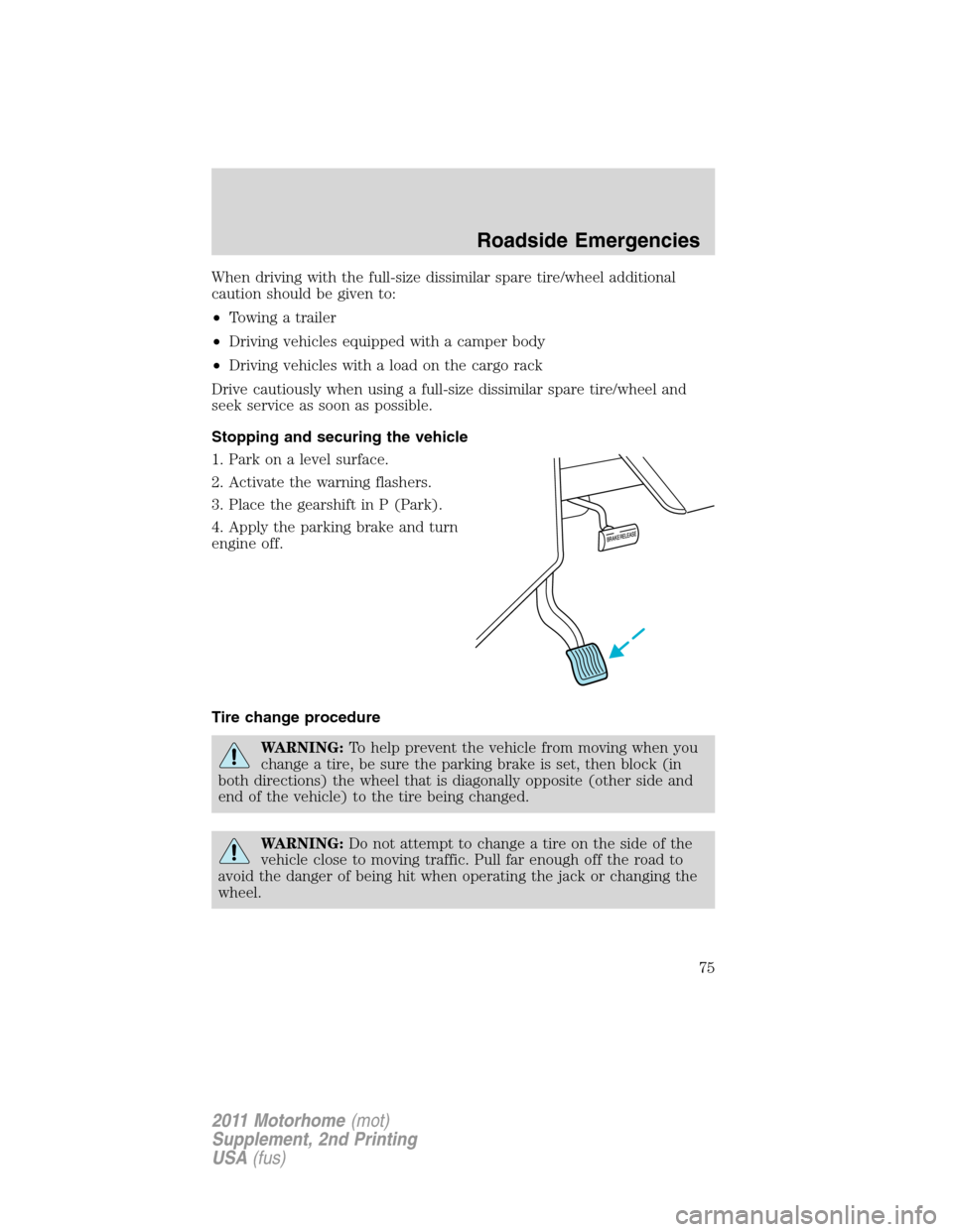 FORD F SERIES MOTORHOME AND COMMERCIAL CHASSIS 2011 12.G Owners Manual When driving with the full-size dissimilar spare tire/wheel additional
caution should be given to:
•Towing a trailer
•Driving vehicles equipped with a camper body
•Driving vehicles with a load o FORD F SERIES MOTORHOME AND COMMERCIAL CHASSIS 2011 12.G Owners Manual When driving with the full-size dissimilar spare tire/wheel additional
caution should be given to:
•Towing a trailer
•Driving vehicles equipped with a camper body
•Driving vehicles with a load o
