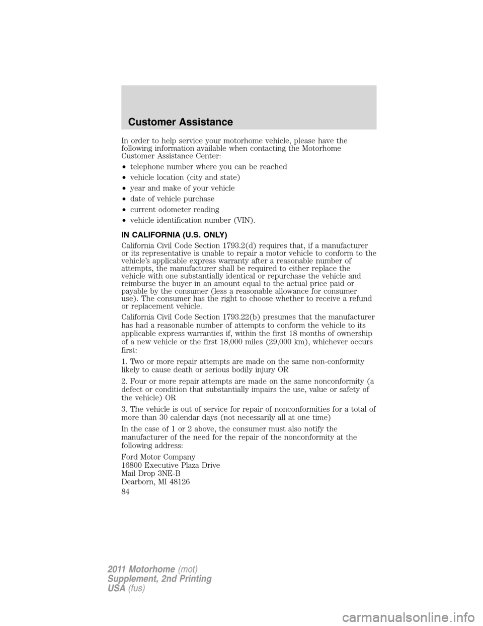 FORD F SERIES MOTORHOME AND COMMERCIAL CHASSIS 2011 12.G Owners Manual In order to help service your motorhome vehicle, please have the
following information available when contacting the Motorhome
Customer Assistance Center:
•telephone number where you can be reached
FORD F SERIES MOTORHOME AND COMMERCIAL CHASSIS 2011 12.G Owners Manual In order to help service your motorhome vehicle, please have the
following information available when contacting the Motorhome
Customer Assistance Center:
•telephone number where you can be reached