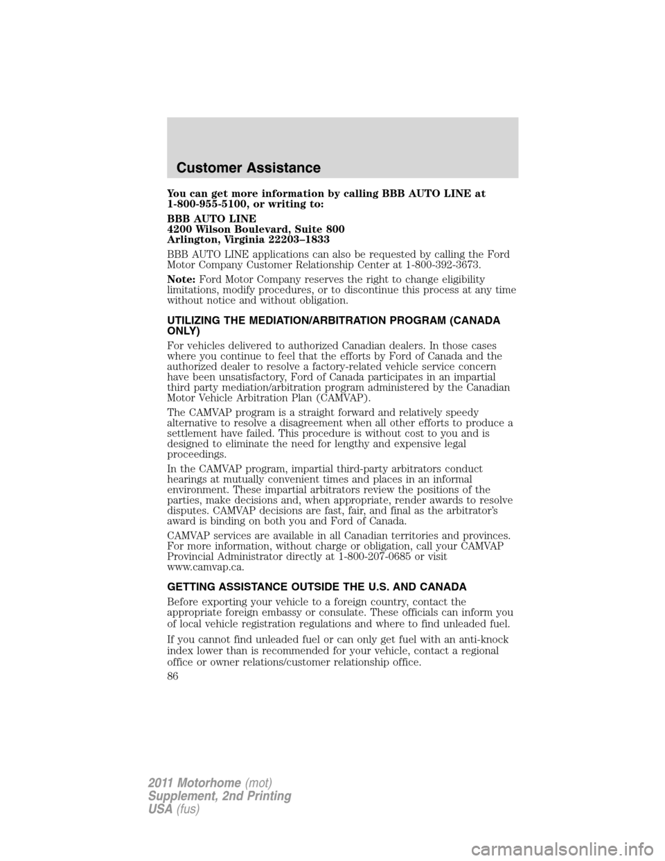 FORD F SERIES MOTORHOME AND COMMERCIAL CHASSIS 2011 12.G Owners Manual You can get more information by calling BBB AUTO LINE at
1-800-955-5100, or writing to:
BBB AUTO LINE
4200 Wilson Boulevard, Suite 800
Arlington, Virginia 22203–1833
BBB AUTO LINE applications can a FORD F SERIES MOTORHOME AND COMMERCIAL CHASSIS 2011 12.G Owners Manual You can get more information by calling BBB AUTO LINE at
1-800-955-5100, or writing to:
BBB AUTO LINE
4200 Wilson Boulevard, Suite 800
Arlington, Virginia 22203–1833
BBB AUTO LINE applications can a
