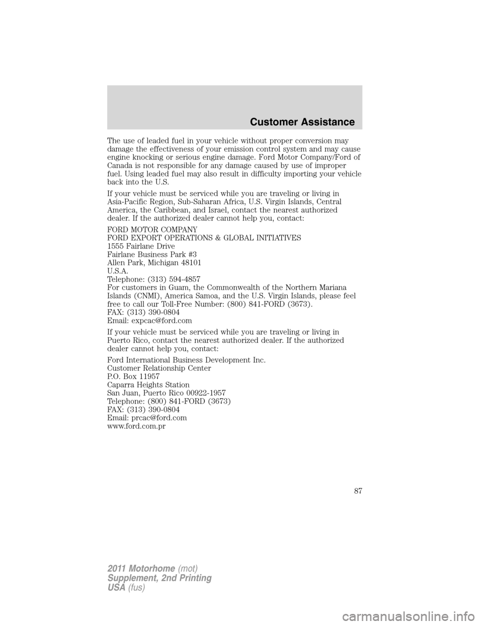 FORD F SERIES MOTORHOME AND COMMERCIAL CHASSIS 2011 12.G Owners Manual The use of leaded fuel in your vehicle without proper conversion may
damage the effectiveness of your emission control system and may cause
engine knocking or serious engine damage. Ford Motor Company FORD F SERIES MOTORHOME AND COMMERCIAL CHASSIS 2011 12.G Owners Manual The use of leaded fuel in your vehicle without proper conversion may
damage the effectiveness of your emission control system and may cause
engine knocking or serious engine damage. Ford Motor Company