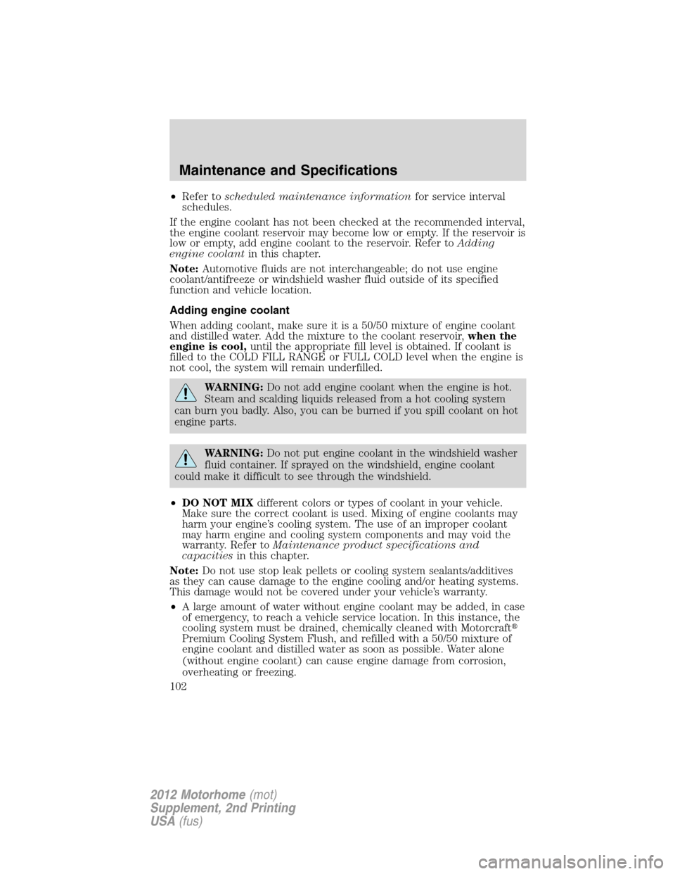 FORD F SERIES MOTORHOME AND COMMERCIAL CHASSIS 2012 12.G Owners Manual •Refer toscheduled maintenance informationfor service interval
schedules.
If the engine coolant has not been checked at the recommended interval,
the engine coolant reservoir may become low or empty