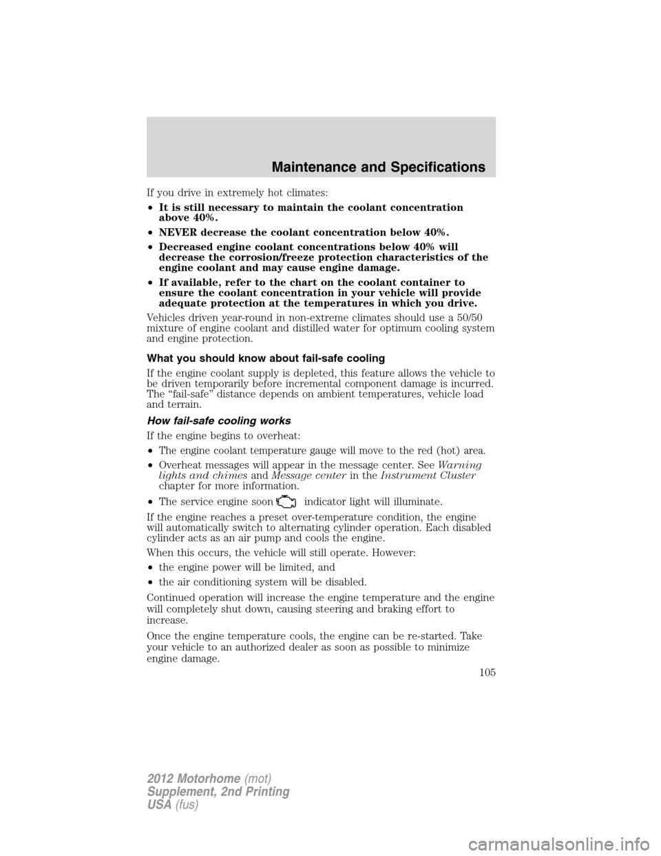 FORD F SERIES MOTORHOME AND COMMERCIAL CHASSIS 2012 12.G Owners Manual If you drive in extremely hot climates:
•It is still necessary to maintain the coolant concentration
above 40%.
•NEVER decrease the coolant concentration below 40%.
•Decreased engine coolant con FORD F SERIES MOTORHOME AND COMMERCIAL CHASSIS 2012 12.G Owners Manual If you drive in extremely hot climates:
•It is still necessary to maintain the coolant concentration
above 40%.
•NEVER decrease the coolant concentration below 40%.
•Decreased engine coolant con