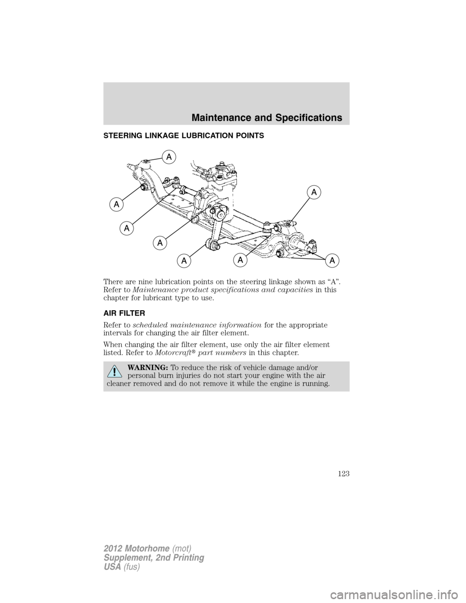 FORD F SERIES MOTORHOME AND COMMERCIAL CHASSIS 2012 12.G Owners Manual STEERING LINKAGE LUBRICATION POINTS
There are nine lubrication points on the steering linkage shown as “A”.
Refer toMaintenance product specifications and capacitiesin this
chapter for lubricant t