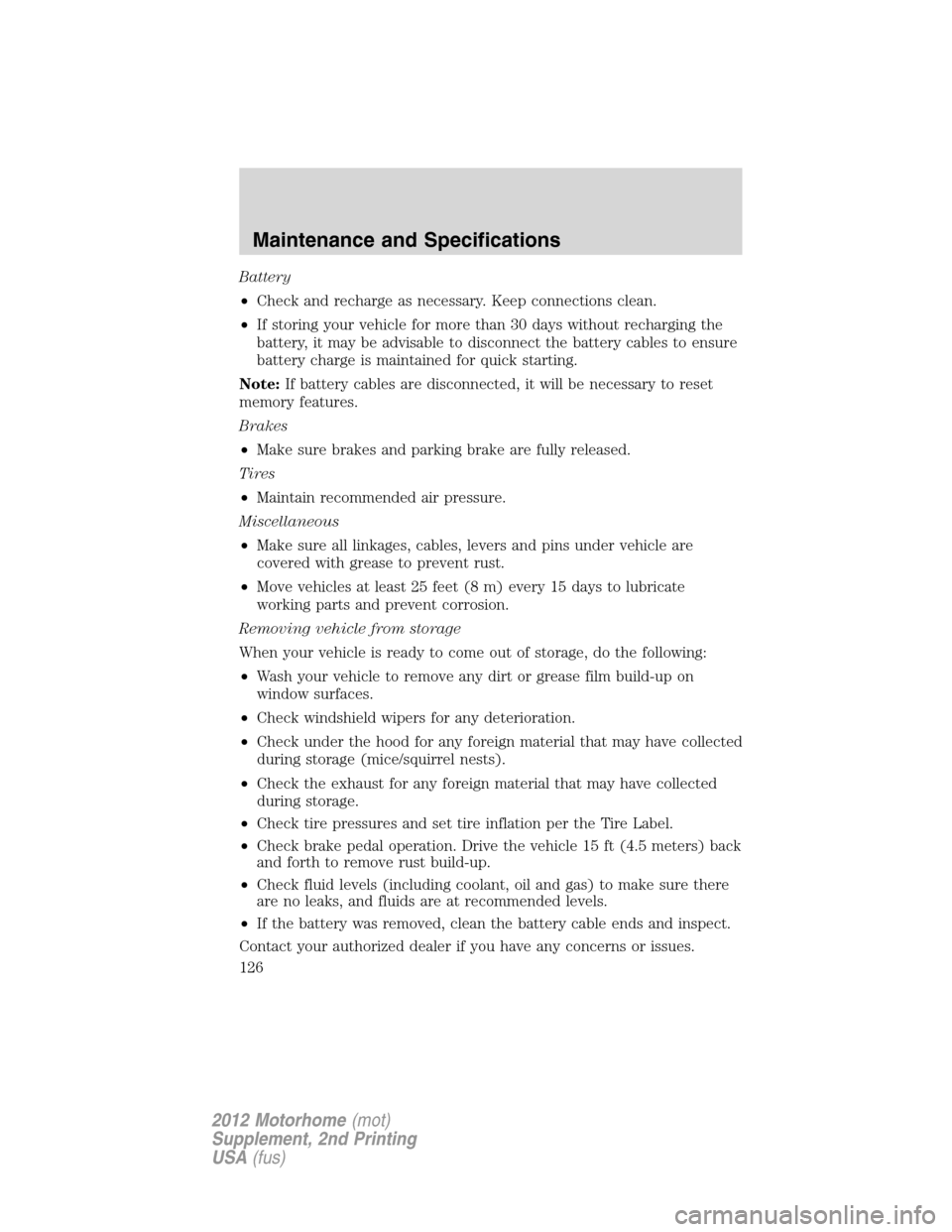 FORD F SERIES MOTORHOME AND COMMERCIAL CHASSIS 2012 12.G Owners Manual Battery
•Check and recharge as necessary. Keep connections clean.
•If storing your vehicle for more than 30 days without recharging the
battery, it may be advisable to disconnect the battery cable FORD F SERIES MOTORHOME AND COMMERCIAL CHASSIS 2012 12.G Owners Manual Battery
•Check and recharge as necessary. Keep connections clean.
•If storing your vehicle for more than 30 days without recharging the
battery, it may be advisable to disconnect the battery cable