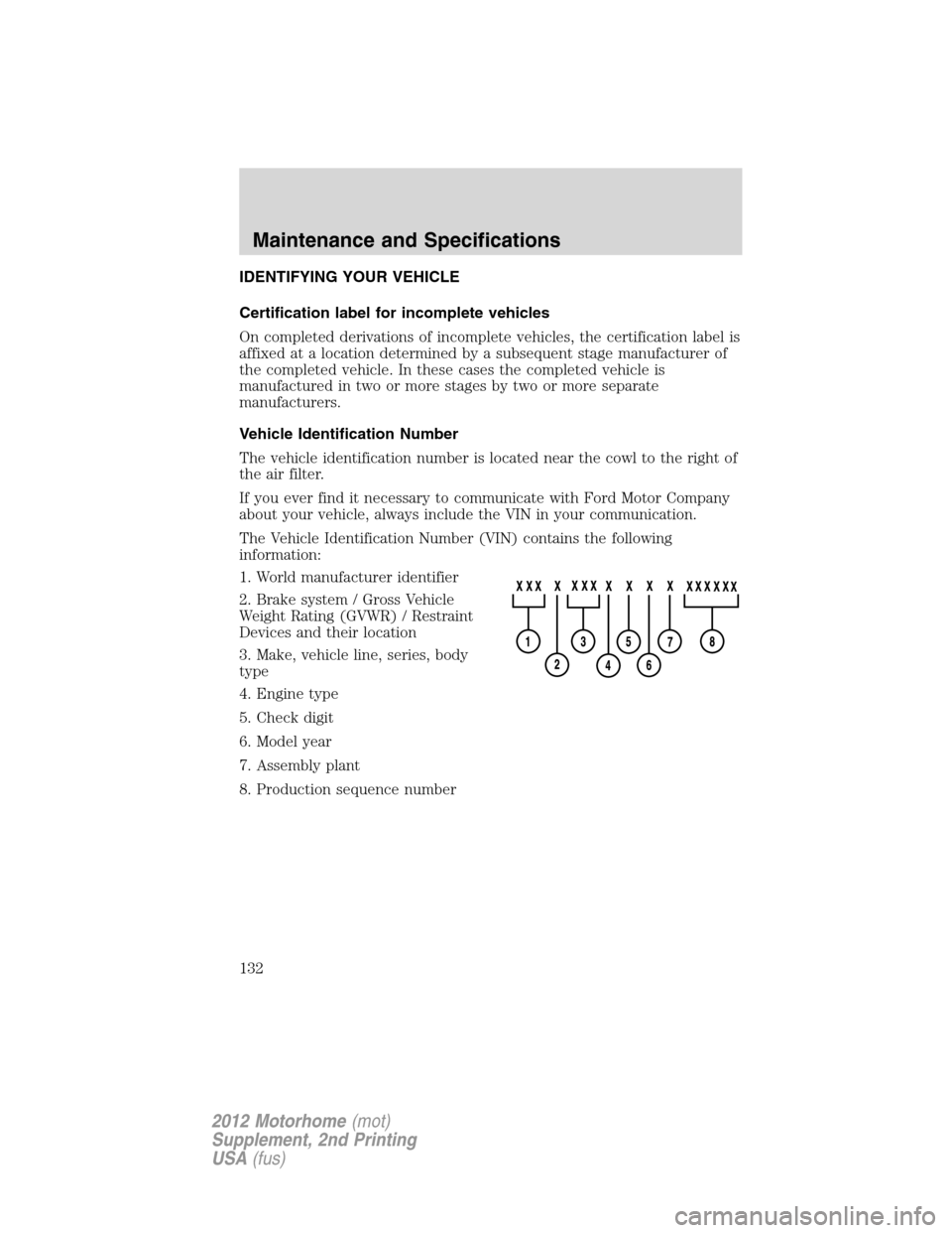 FORD F SERIES MOTORHOME AND COMMERCIAL CHASSIS 2012 12.G Owners Manual IDENTIFYING YOUR VEHICLE
Certification label for incomplete vehicles
On completed derivations of incomplete vehicles, the certification label is
affixed at a location determined by a subsequent stage FORD F SERIES MOTORHOME AND COMMERCIAL CHASSIS 2012 12.G Owners Manual IDENTIFYING YOUR VEHICLE
Certification label for incomplete vehicles
On completed derivations of incomplete vehicles, the certification label is
affixed at a location determined by a subsequent stage