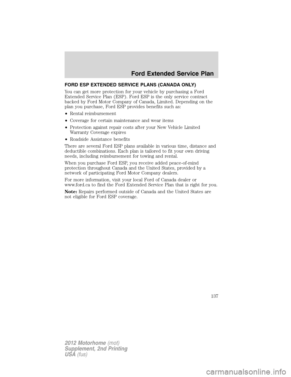 FORD F SERIES MOTORHOME AND COMMERCIAL CHASSIS 2012 12.G Owners Manual FORD ESP EXTENDED SERVICE PLANS (CANADA ONLY)
You can get more protection for your vehicle by purchasing a Ford
Extended Service Plan (ESP). Ford ESP is the only service contract
backed by Ford Motor FORD F SERIES MOTORHOME AND COMMERCIAL CHASSIS 2012 12.G Owners Manual FORD ESP EXTENDED SERVICE PLANS (CANADA ONLY)
You can get more protection for your vehicle by purchasing a Ford
Extended Service Plan (ESP). Ford ESP is the only service contract
backed by Ford Motor