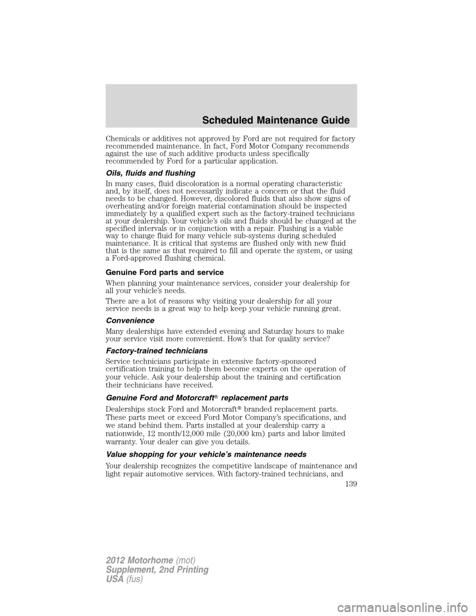 FORD F SERIES MOTORHOME AND COMMERCIAL CHASSIS 2012 12.G Owners Manual Chemicals or additives not approved by Ford are not required for factory
recommended maintenance. In fact, Ford Motor Company recommends
against the use of such additive products unless specifically
r FORD F SERIES MOTORHOME AND COMMERCIAL CHASSIS 2012 12.G Owners Manual Chemicals or additives not approved by Ford are not required for factory
recommended maintenance. In fact, Ford Motor Company recommends
against the use of such additive products unless specifically
r