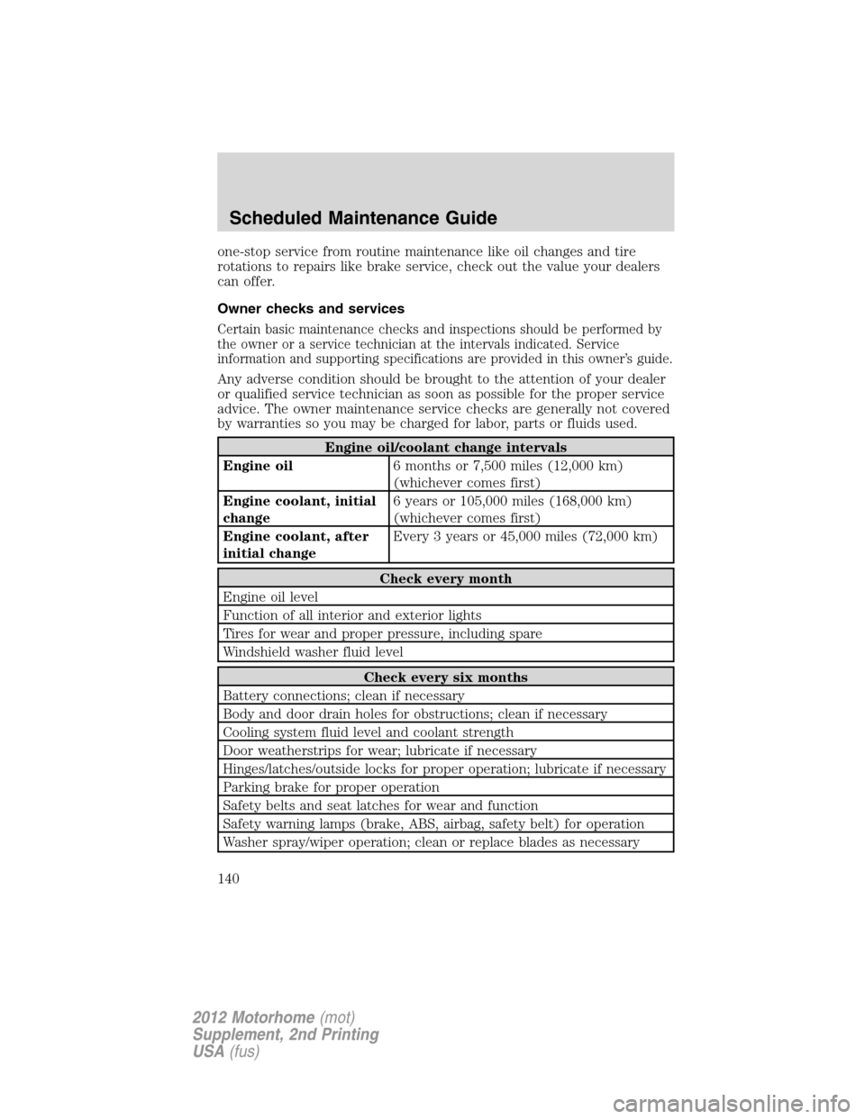 FORD F SERIES MOTORHOME AND COMMERCIAL CHASSIS 2012 12.G Owners Manual one-stop service from routine maintenance like oil changes and tire
rotations to repairs like brake service, check out the value your dealers
can offer.
Owner checks and services
Certain basic mainten FORD F SERIES MOTORHOME AND COMMERCIAL CHASSIS 2012 12.G Owners Manual one-stop service from routine maintenance like oil changes and tire
rotations to repairs like brake service, check out the value your dealers
can offer.
Owner checks and services
Certain basic mainten