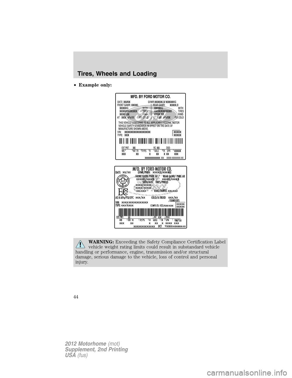 FORD F SERIES MOTORHOME AND COMMERCIAL CHASSIS 2012 12.G Owners Manual •Example only:
WARNING:Exceeding the Safety Compliance Certification Label
vehicle weight rating limits could result in substandard vehicle
handling or performance, engine, transmission and/or struc