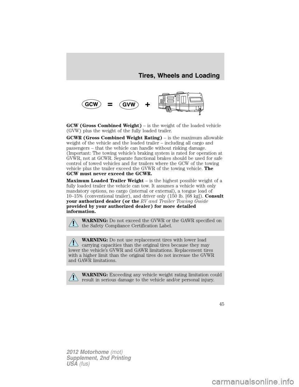 FORD F SERIES MOTORHOME AND COMMERCIAL CHASSIS 2012 12.G Owners Manual GCW (Gross Combined Weight)– is the weight of the loaded vehicle
(GVW) plus the weight of the fully loaded trailer.
GCWR (Gross Combined Weight Rating)– is the maximum allowable
weight of the vehi
