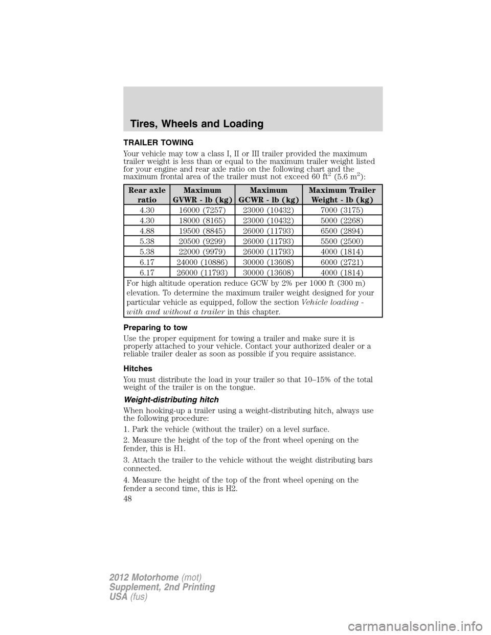 FORD F SERIES MOTORHOME AND COMMERCIAL CHASSIS 2012 12.G Owners Manual TRAILER TOWING
Your vehicle may tow a class I, II or III trailer provided the maximum
trailer weight is less than or equal to the maximum trailer weight listed
for your engine and rear axle ratio on t