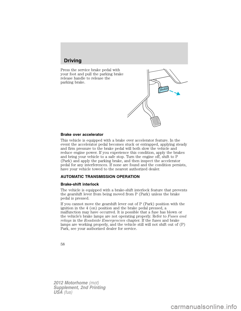 FORD F SERIES MOTORHOME AND COMMERCIAL CHASSIS 2012 12.G Owners Manual Press the service brake pedal with
your foot and pull the parking brake
release handle to release the
parking brake.
Brake over accelerator
This vehicle is equipped with a brake over accelerator featu FORD F SERIES MOTORHOME AND COMMERCIAL CHASSIS 2012 12.G Owners Manual Press the service brake pedal with
your foot and pull the parking brake
release handle to release the
parking brake.
Brake over accelerator
This vehicle is equipped with a brake over accelerator featu