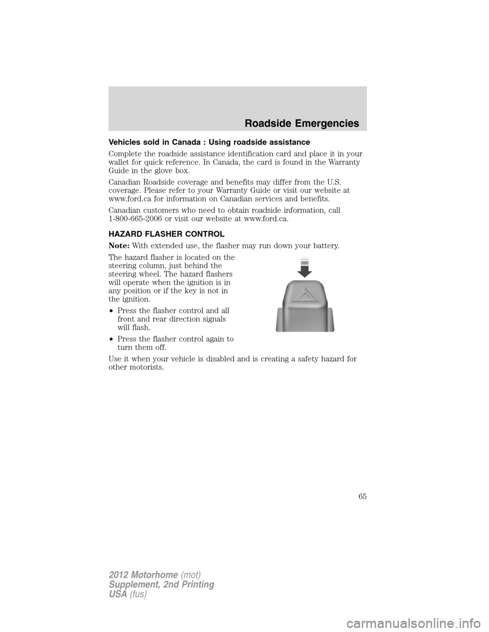 FORD F SERIES MOTORHOME AND COMMERCIAL CHASSIS 2012 12.G Owners Manual Vehicles sold in Canada : Using roadside assistance
Complete the roadside assistance identification card and place it in your
wallet for quick reference. In Canada, the card is found in the Warranty
G FORD F SERIES MOTORHOME AND COMMERCIAL CHASSIS 2012 12.G Owners Manual Vehicles sold in Canada : Using roadside assistance
Complete the roadside assistance identification card and place it in your
wallet for quick reference. In Canada, the card is found in the Warranty
G
