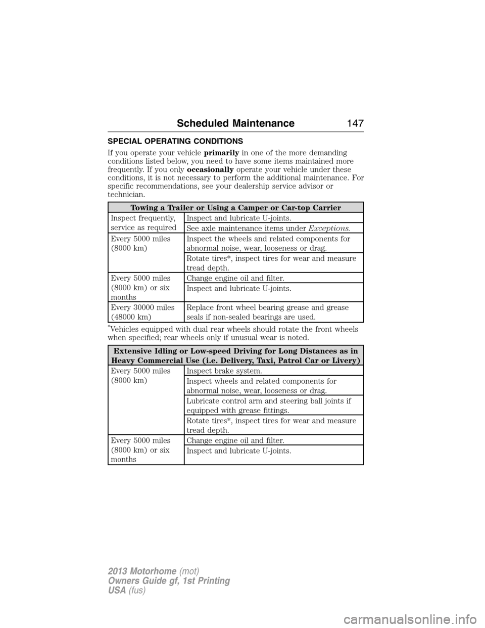 FORD F SERIES MOTORHOME AND COMMERCIAL CHASSIS 2013 12.G Owners Manual SPECIAL OPERATING CONDITIONS
If you operate your vehicleprimarilyin one of the more demanding
conditions listed below, you need to have some items maintained more
frequently. If you onlyoccasionallyop FORD F SERIES MOTORHOME AND COMMERCIAL CHASSIS 2013 12.G Owners Manual SPECIAL OPERATING CONDITIONS
If you operate your vehicleprimarilyin one of the more demanding
conditions listed below, you need to have some items maintained more
frequently. If you onlyoccasionallyop
