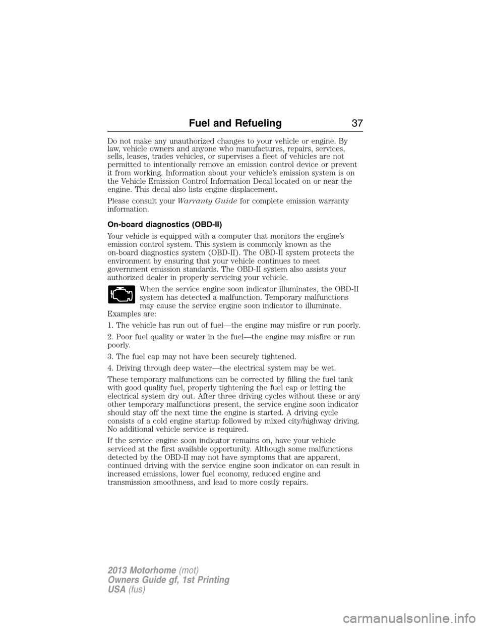 FORD F SERIES MOTORHOME AND COMMERCIAL CHASSIS 2013 12.G Owners Manual Do not make any unauthorized changes to your vehicle or engine. By
law, vehicle owners and anyone who manufactures, repairs, services,
sells, leases, trades vehicles, or supervises a fleet of vehicles