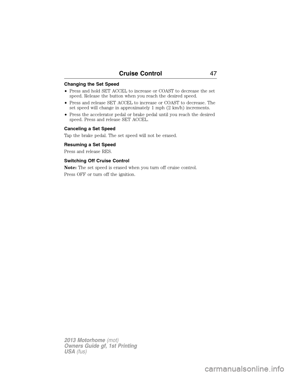 FORD F SERIES MOTORHOME AND COMMERCIAL CHASSIS 2013 12.G Owners Manual Changing the Set Speed
•Press and hold SET ACCEL to increase or COAST to decrease the set
speed. Release the button when you reach the desired speed.
•Press and release SET ACCEL to increase or CO