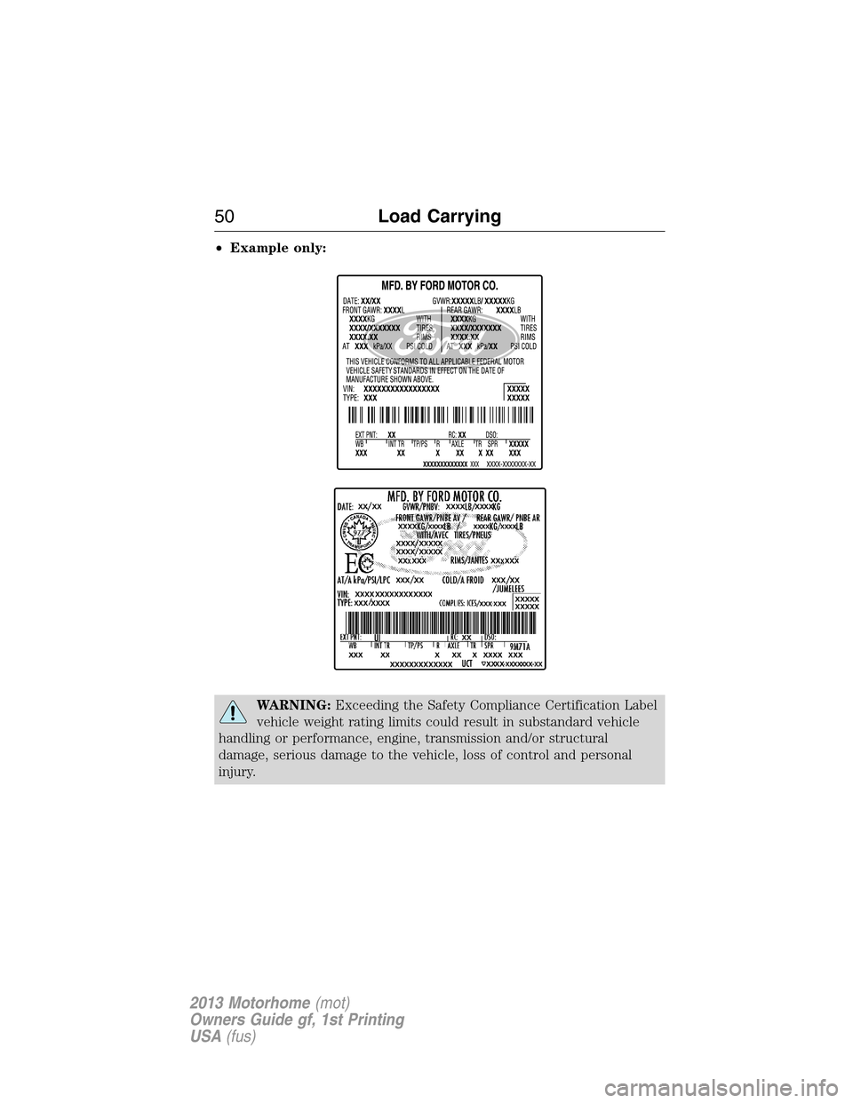 FORD F SERIES MOTORHOME AND COMMERCIAL CHASSIS 2013 12.G Owners Manual •Example only:
WARNING:Exceeding the Safety Compliance Certification Label
vehicle weight rating limits could result in substandard vehicle
handling or performance, engine, transmission and/or struc