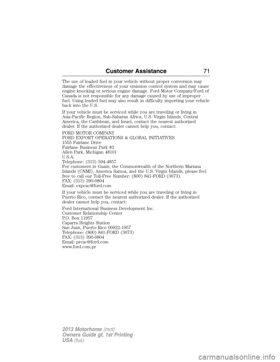 FORD F SERIES MOTORHOME AND COMMERCIAL CHASSIS 2013 12.G Owners Manual The use of leaded fuel in your vehicle without proper conversion may
damage the effectiveness of your emission control system and may cause
engine knocking or serious engine damage. Ford Motor Company FORD F SERIES MOTORHOME AND COMMERCIAL CHASSIS 2013 12.G Owners Manual The use of leaded fuel in your vehicle without proper conversion may
damage the effectiveness of your emission control system and may cause
engine knocking or serious engine damage. Ford Motor Company
