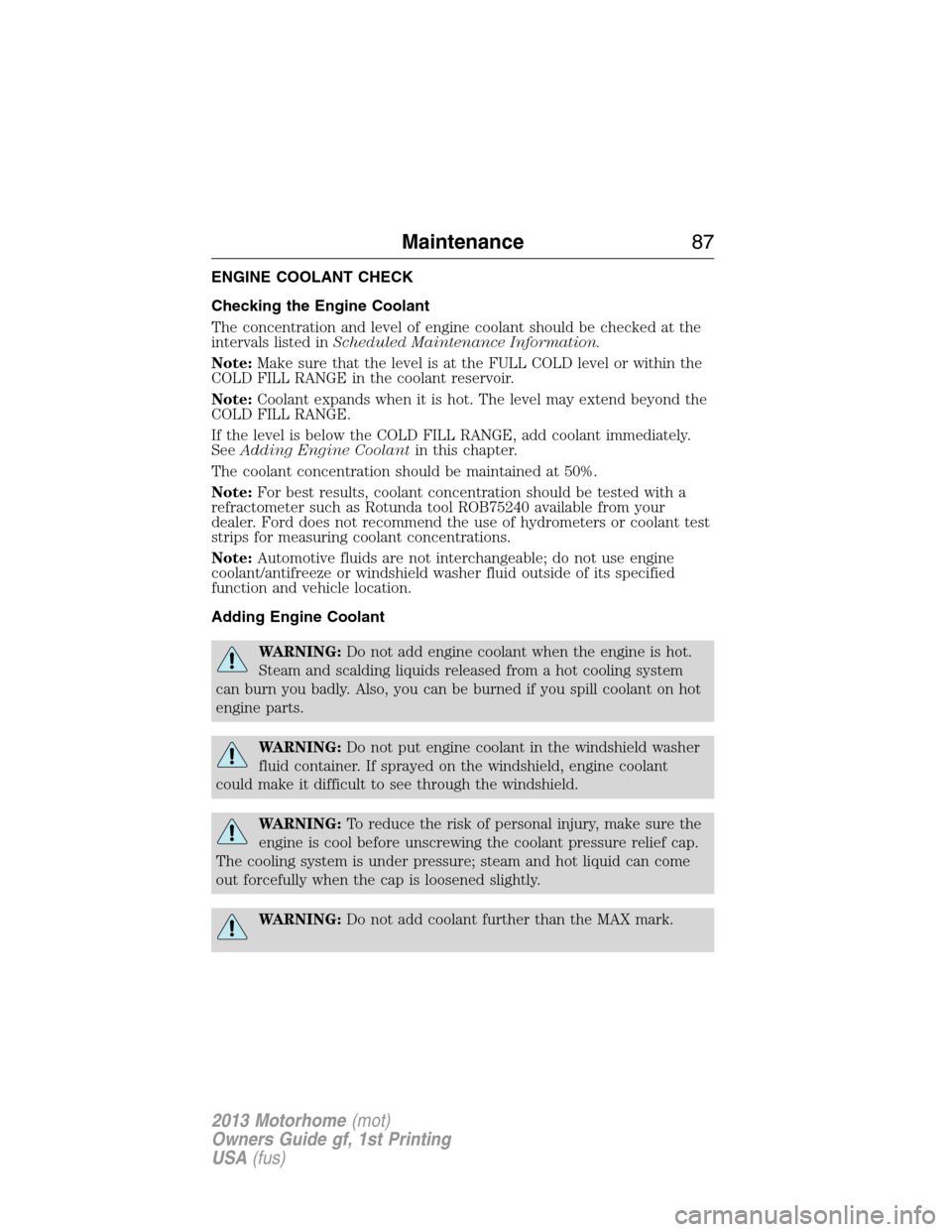 FORD F SERIES MOTORHOME AND COMMERCIAL CHASSIS 2013 12.G Owners Manual ENGINE COOLANT CHECK
Checking the Engine Coolant
The concentration and level of engine coolant should be checked at the
intervals listed inScheduled Maintenance Information.
Note:Make sure that the le