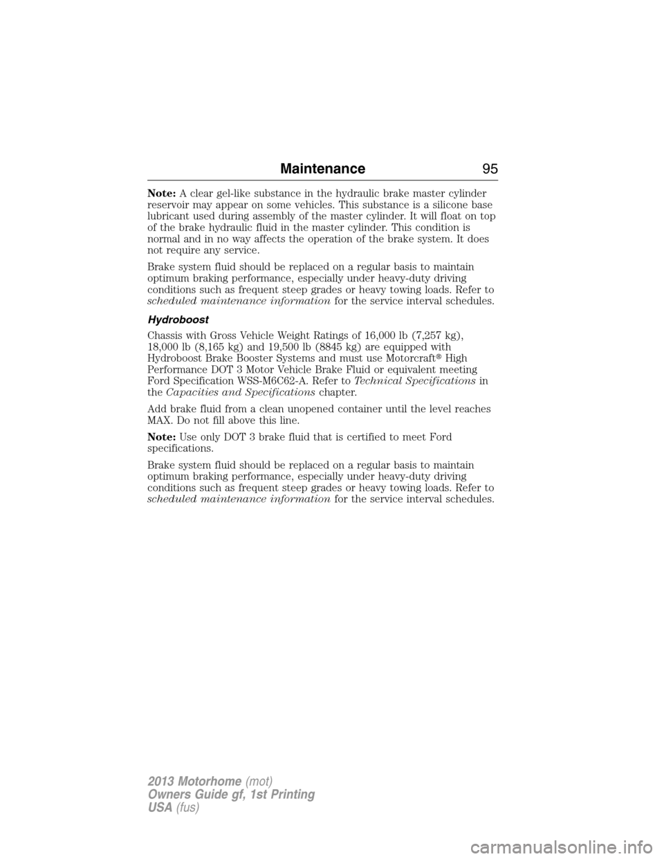FORD F SERIES MOTORHOME AND COMMERCIAL CHASSIS 2013 12.G Owners Manual Note:A clear gel-like substance in the hydraulic brake master cylinder
reservoir may appear on some vehicles. This substance is a silicone base
lubricant used during assembly of the master cylinder. I