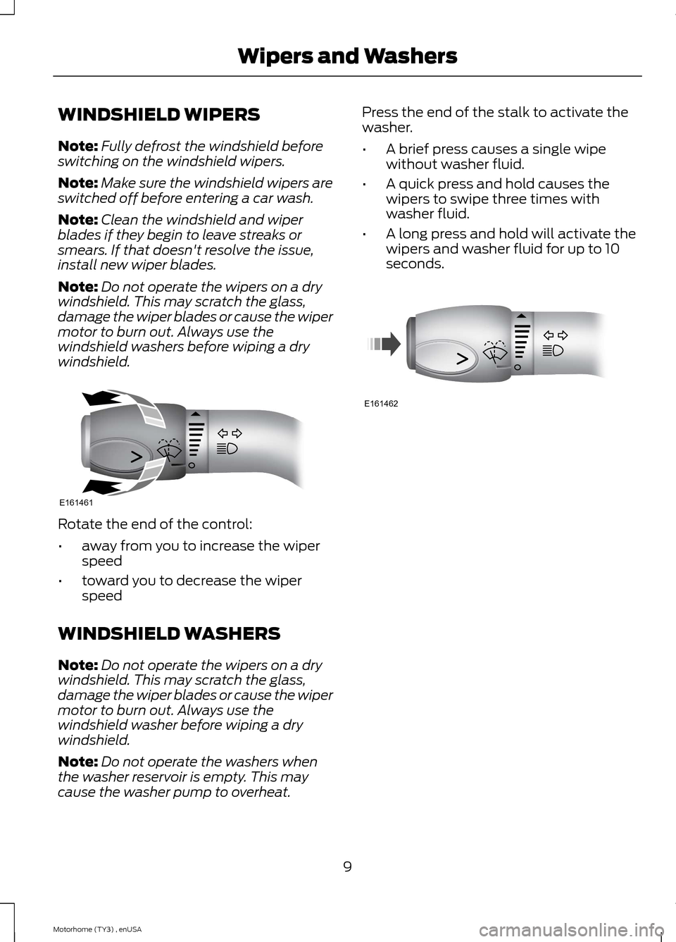 FORD F SERIES MOTORHOME AND COMMERCIAL CHASSIS 2014 12.G Owners Manual WINDSHIELD WIPERS
Note:Fully defrost the windshield beforeswitching on the windshield wipers.
Note:Make sure the windshield wipers areswitched off before entering a car wash.
Note:Clean the windshield FORD F SERIES MOTORHOME AND COMMERCIAL CHASSIS 2014 12.G Owners Manual WINDSHIELD WIPERS
Note:Fully defrost the windshield beforeswitching on the windshield wipers.
Note:Make sure the windshield wipers areswitched off before entering a car wash.
Note:Clean the windshield