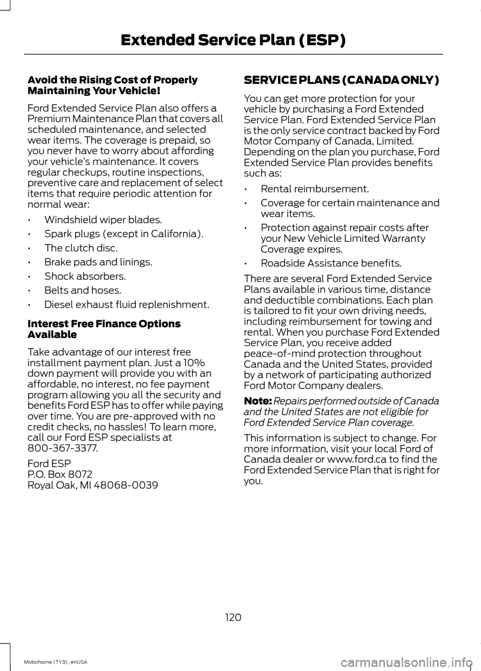FORD F SERIES MOTORHOME AND COMMERCIAL CHASSIS 2014 12.G Owners Manual Avoid the Rising Cost of ProperlyMaintaining Your Vehicle!
Ford Extended Service Plan also offers aPremium Maintenance Plan that covers allscheduled maintenance, and selectedwear items. The coverage i