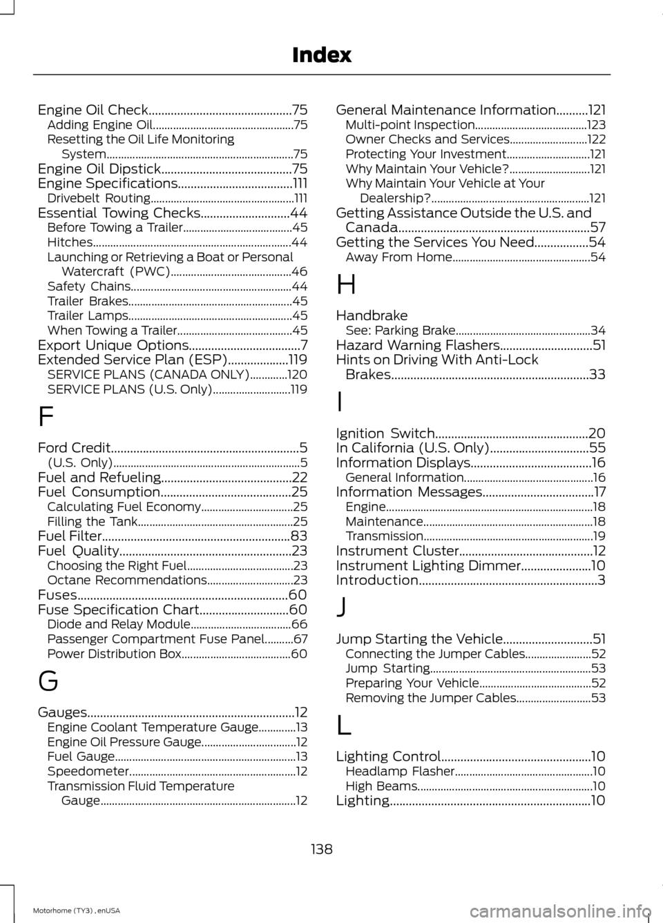 FORD F SERIES MOTORHOME AND COMMERCIAL CHASSIS 2014 12.G Owners Manual Engine Oil Check.............................................75Adding Engine Oil.................................................75Resetting the Oil Life MonitoringSystem.............................. FORD F SERIES MOTORHOME AND COMMERCIAL CHASSIS 2014 12.G Owners Manual Engine Oil Check.............................................75Adding Engine Oil.................................................75Resetting the Oil Life MonitoringSystem..............................