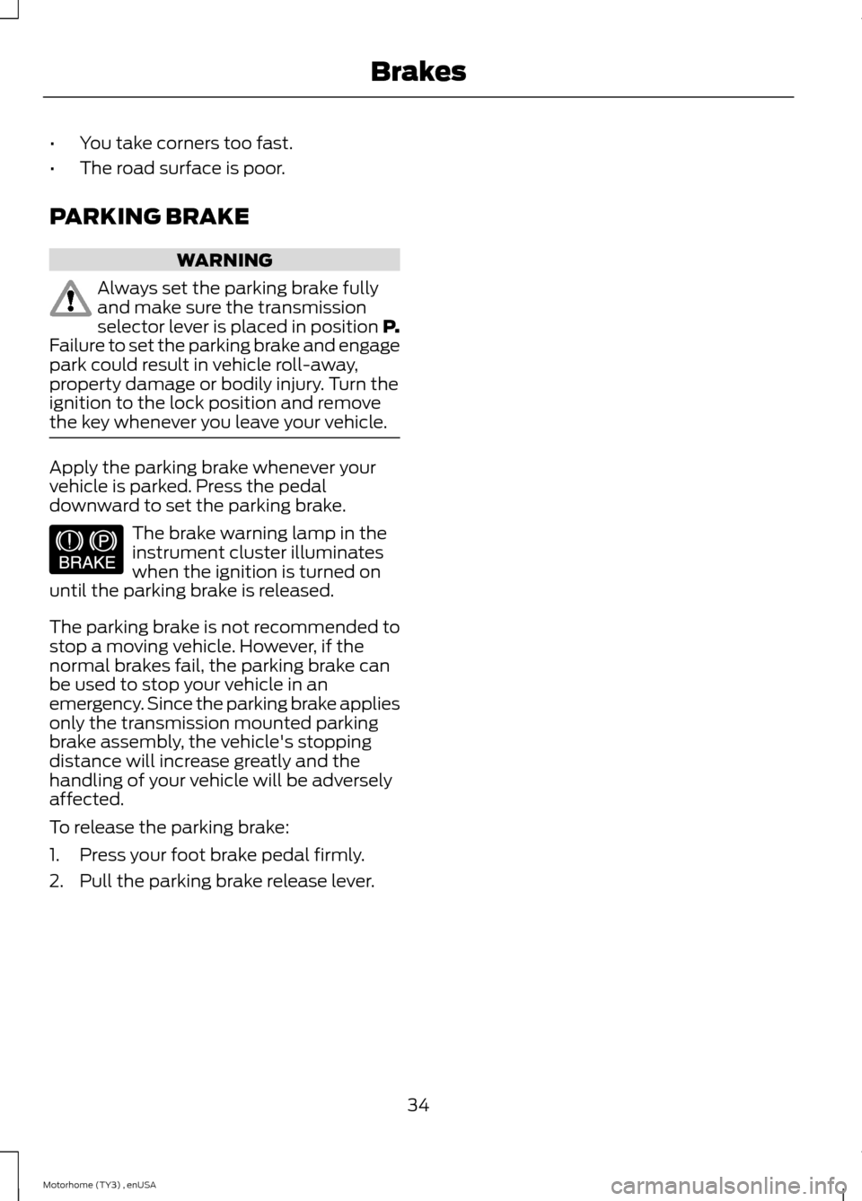 FORD F SERIES MOTORHOME AND COMMERCIAL CHASSIS 2014 12.G Owners Manual •You take corners too fast.
•The road surface is poor.
PARKING BRAKE
WARNING
Always set the parking brake fullyand make sure the transmissionselector lever is placed in position P.Failure to set t FORD F SERIES MOTORHOME AND COMMERCIAL CHASSIS 2014 12.G Owners Manual •You take corners too fast.
•The road surface is poor.
PARKING BRAKE
WARNING
Always set the parking brake fullyand make sure the transmissionselector lever is placed in position P.Failure to set t