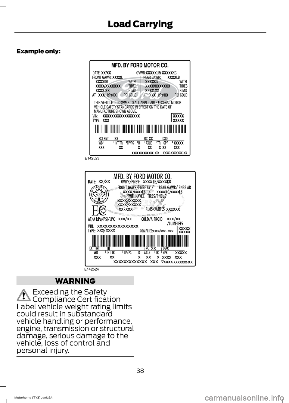 FORD F SERIES MOTORHOME AND COMMERCIAL CHASSIS 2014 12.G Owners Manual Example only:
WARNING
Exceeding the SafetyCompliance CertificationLabel vehicle weight rating limitscould result in substandardvehicle handling or performance,engine, transmission or structuraldamage,