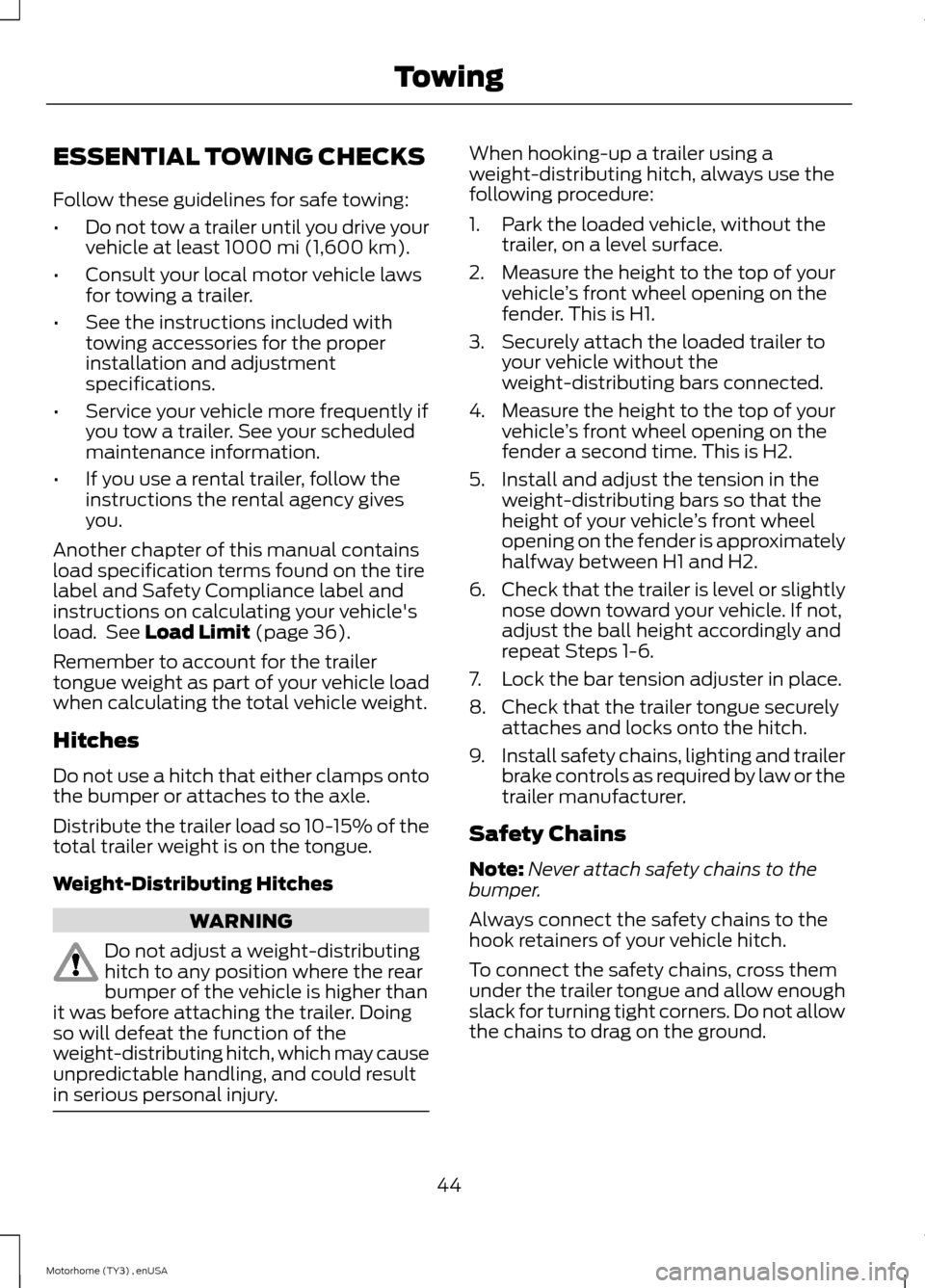 FORD F SERIES MOTORHOME AND COMMERCIAL CHASSIS 2014 12.G Owners Manual ESSENTIAL TOWING CHECKS
Follow these guidelines for safe towing:
•Do not tow a trailer until you drive yourvehicle at least 1000 mi (1,600 km).
•Consult your local motor vehicle lawsfor towing a t FORD F SERIES MOTORHOME AND COMMERCIAL CHASSIS 2014 12.G Owners Manual ESSENTIAL TOWING CHECKS
Follow these guidelines for safe towing:
•Do not tow a trailer until you drive yourvehicle at least 1000 mi (1,600 km).
•Consult your local motor vehicle lawsfor towing a t