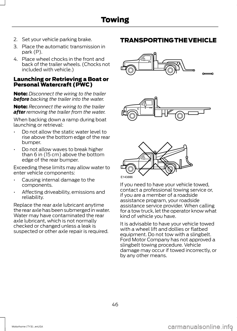 FORD F SERIES MOTORHOME AND COMMERCIAL CHASSIS 2014 12.G Owners Manual 2.Set your vehicle parking brake.
3.Place the automatic transmission inpark (P).
4.Place wheel chocks in the front andback of the trailer wheels. (Chocks notincluded with vehicle.)
Launching or Retrie FORD F SERIES MOTORHOME AND COMMERCIAL CHASSIS 2014 12.G Owners Manual 2.Set your vehicle parking brake.
3.Place the automatic transmission inpark (P).
4.Place wheel chocks in the front andback of the trailer wheels. (Chocks notincluded with vehicle.)
Launching or Retrie