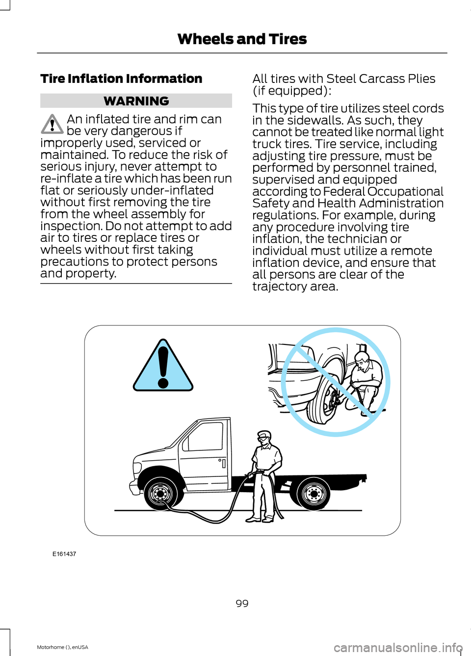 FORD F SERIES MOTORHOME AND COMMERCIAL CHASSIS 2015 13.G Owners Manual Tire Inflation Information
WARNING
An inflated tire and rim canbe very dangerous ifimproperly used, serviced ormaintained. To reduce the risk ofserious injury, never attempt tore-inflate a tire which 