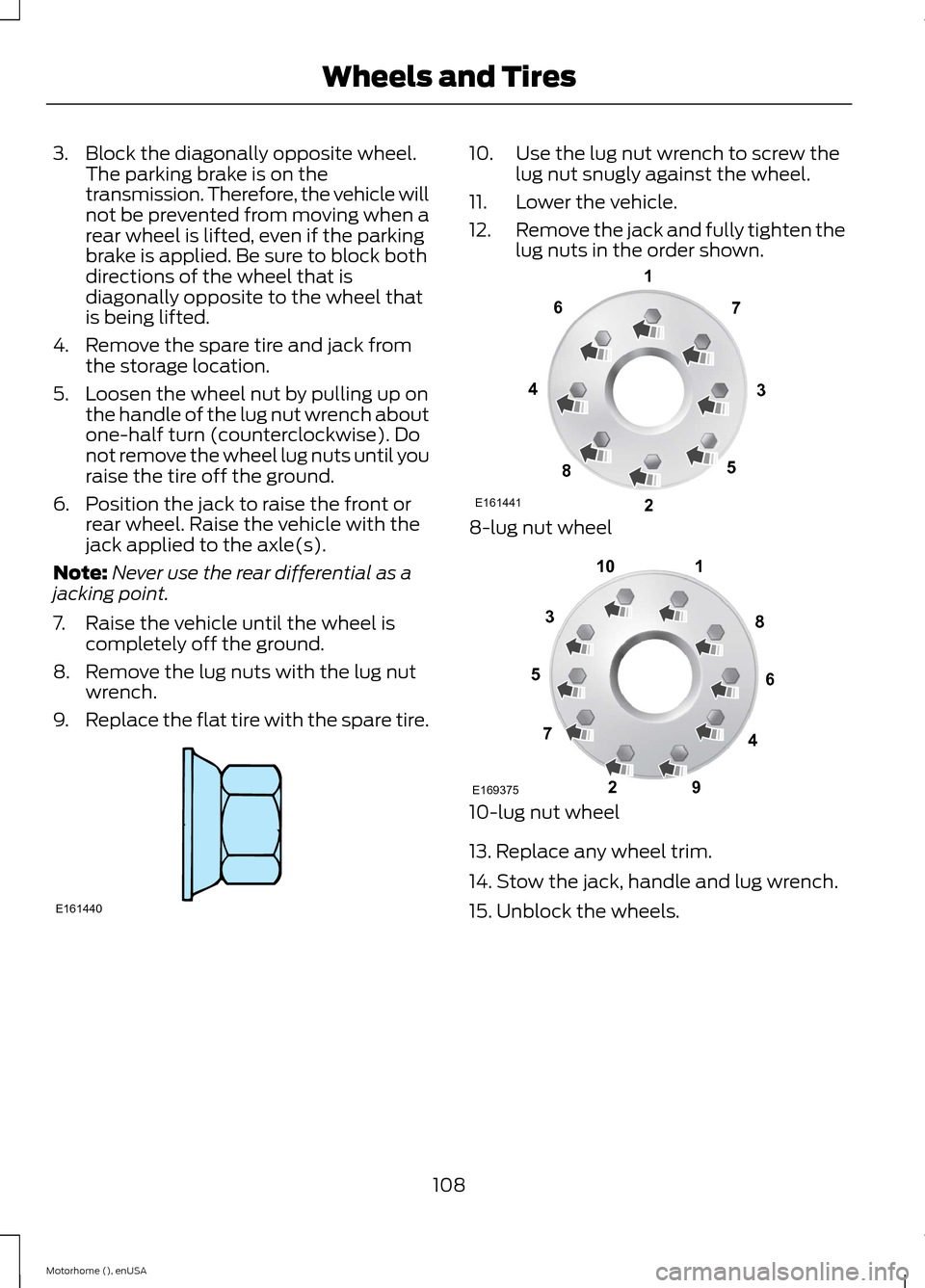 FORD F SERIES MOTORHOME AND COMMERCIAL CHASSIS 2015 13.G Owners Manual 3.Block the diagonally opposite wheel.The parking brake is on thetransmission. Therefore, the vehicle willnot be prevented from moving when arear wheel is lifted, even if the parkingbrake is applied. FORD F SERIES MOTORHOME AND COMMERCIAL CHASSIS 2015 13.G Owners Manual 3.Block the diagonally opposite wheel.The parking brake is on thetransmission. Therefore, the vehicle willnot be prevented from moving when arear wheel is lifted, even if the parkingbrake is applied.