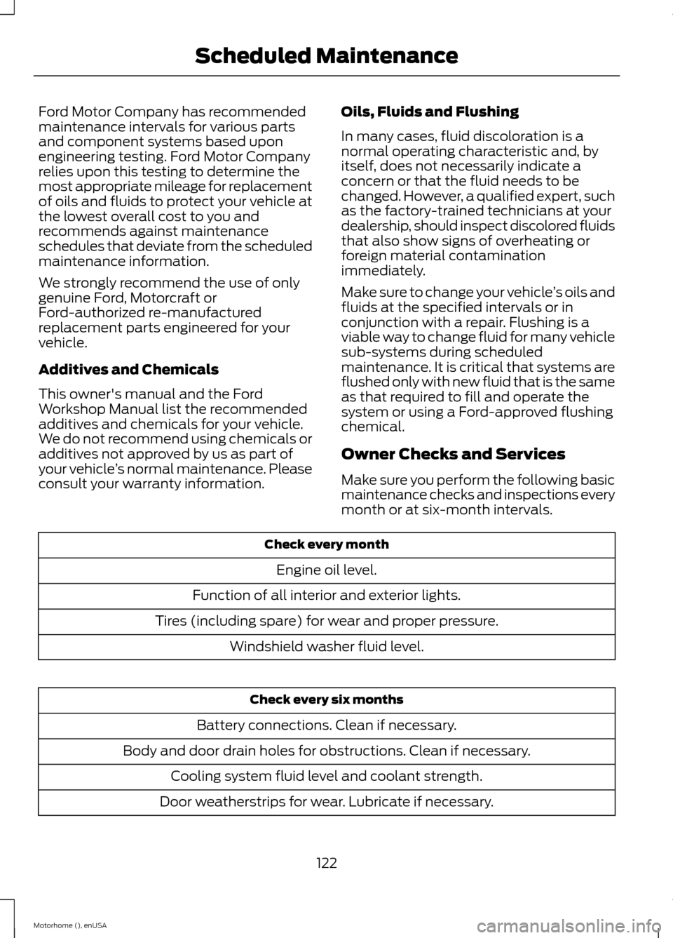 FORD F SERIES MOTORHOME AND COMMERCIAL CHASSIS 2015 13.G Owners Manual Ford Motor Company has recommendedmaintenance intervals for various partsand component systems based uponengineering testing. Ford Motor Companyrelies upon this testing to determine themost appropriat FORD F SERIES MOTORHOME AND COMMERCIAL CHASSIS 2015 13.G Owners Manual Ford Motor Company has recommendedmaintenance intervals for various partsand component systems based uponengineering testing. Ford Motor Companyrelies upon this testing to determine themost appropriat