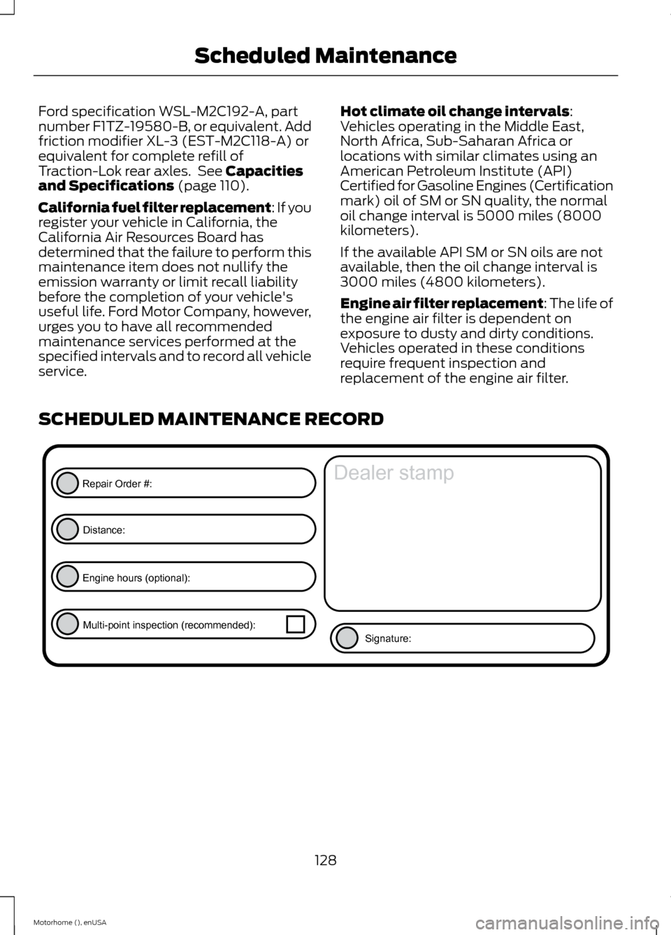FORD F SERIES MOTORHOME AND COMMERCIAL CHASSIS 2015 13.G Owners Manual Ford specification WSL-M2C192-A, partnumber F1TZ-19580-B, or equivalent. Addfriction modifier XL-3 (EST-M2C118-A) orequivalent for complete refill ofTraction-Lok rear axles. See Capacitiesand Specific FORD F SERIES MOTORHOME AND COMMERCIAL CHASSIS 2015 13.G Owners Manual Ford specification WSL-M2C192-A, partnumber F1TZ-19580-B, or equivalent. Addfriction modifier XL-3 (EST-M2C118-A) orequivalent for complete refill ofTraction-Lok rear axles. See Capacitiesand Specific