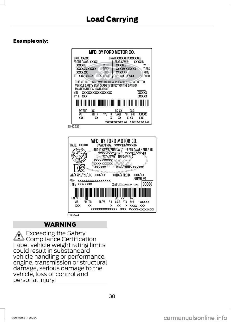 FORD F SERIES MOTORHOME AND COMMERCIAL CHASSIS 2015 13.G Owners Manual Example only:
WARNING
Exceeding the SafetyCompliance CertificationLabel vehicle weight rating limitscould result in substandardvehicle handling or performance,engine, transmission or structuraldamage,