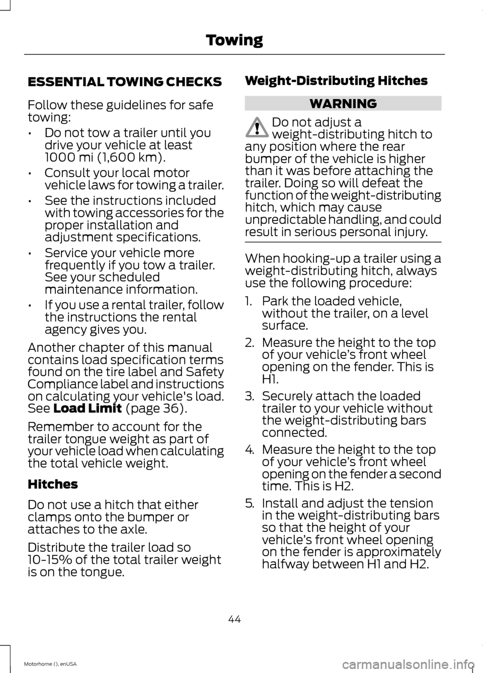 FORD F SERIES MOTORHOME AND COMMERCIAL CHASSIS 2015 13.G Owners Manual ESSENTIAL TOWING CHECKS
Follow these guidelines for safetowing:
•Do not tow a trailer until youdrive your vehicle at least1000 mi (1,600 km).
•Consult your local motorvehicle laws for towing a tra FORD F SERIES MOTORHOME AND COMMERCIAL CHASSIS 2015 13.G Owners Manual ESSENTIAL TOWING CHECKS
Follow these guidelines for safetowing:
•Do not tow a trailer until youdrive your vehicle at least1000 mi (1,600 km).
•Consult your local motorvehicle laws for towing a tra