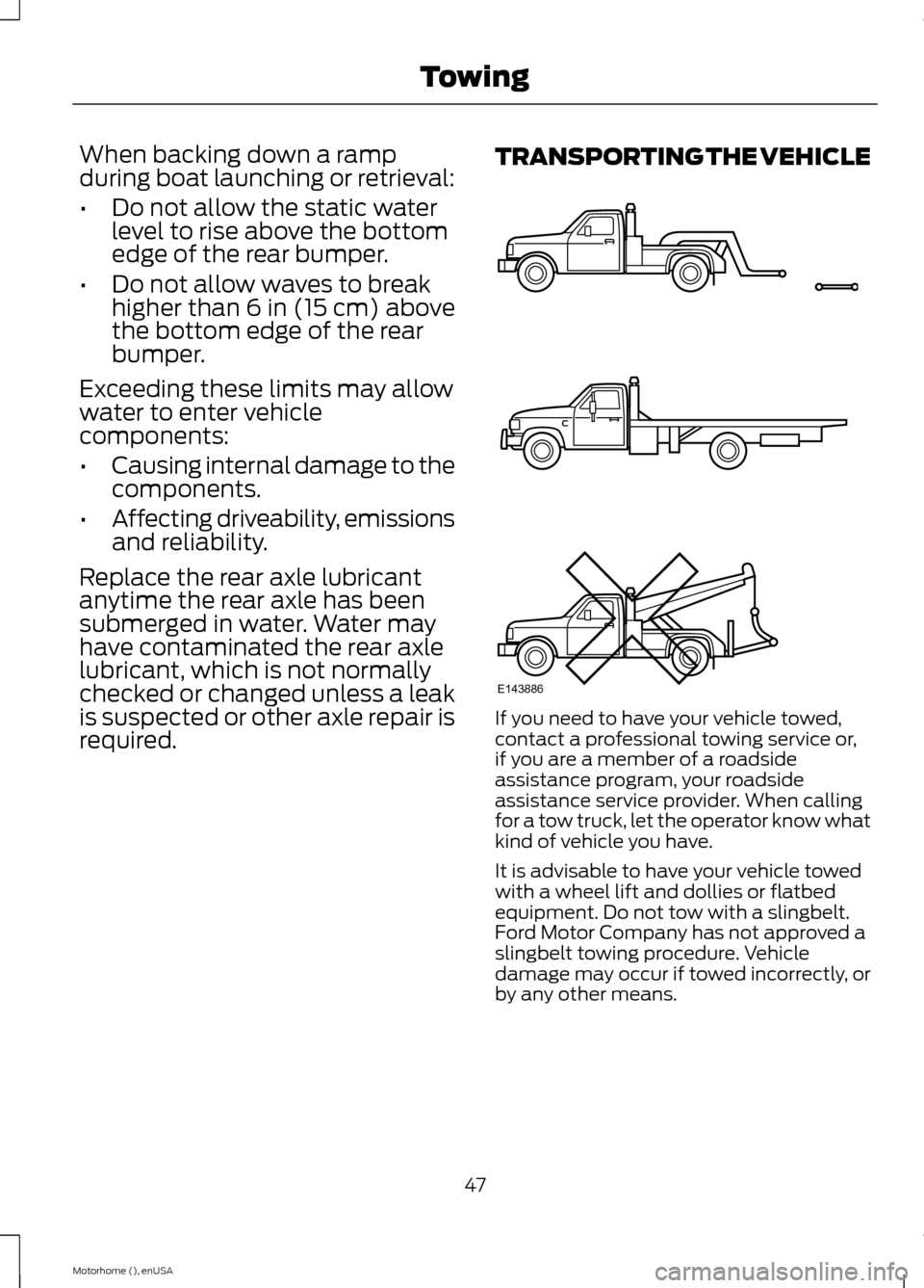FORD F SERIES MOTORHOME AND COMMERCIAL CHASSIS 2015 13.G Owners Manual When backing down a rampduring boat launching or retrieval:
•Do not allow the static waterlevel to rise above the bottomedge of the rear bumper.
•Do not allow waves to breakhigher than 6 in (15 cm FORD F SERIES MOTORHOME AND COMMERCIAL CHASSIS 2015 13.G Owners Manual When backing down a rampduring boat launching or retrieval:
•Do not allow the static waterlevel to rise above the bottomedge of the rear bumper.
•Do not allow waves to breakhigher than 6 in (15 cm
