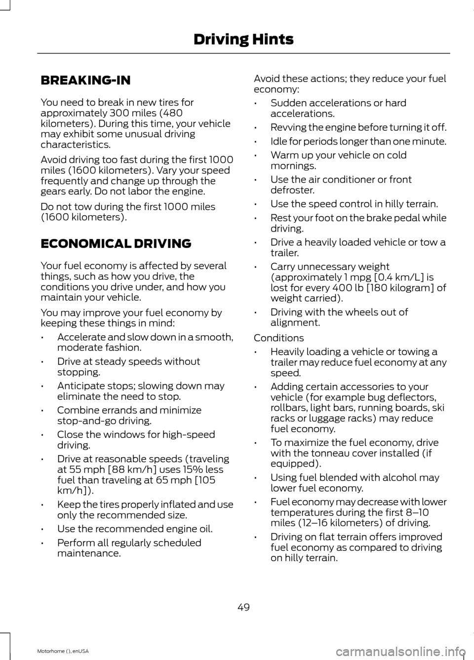 FORD F SERIES MOTORHOME AND COMMERCIAL CHASSIS 2015 13.G Owners Manual BREAKING-IN
You need to break in new tires forapproximately 300 miles (480kilometers). During this time, your vehiclemay exhibit some unusual drivingcharacteristics.
Avoid driving too fast during the FORD F SERIES MOTORHOME AND COMMERCIAL CHASSIS 2015 13.G Owners Manual BREAKING-IN
You need to break in new tires forapproximately 300 miles (480kilometers). During this time, your vehiclemay exhibit some unusual drivingcharacteristics.
Avoid driving too fast during the