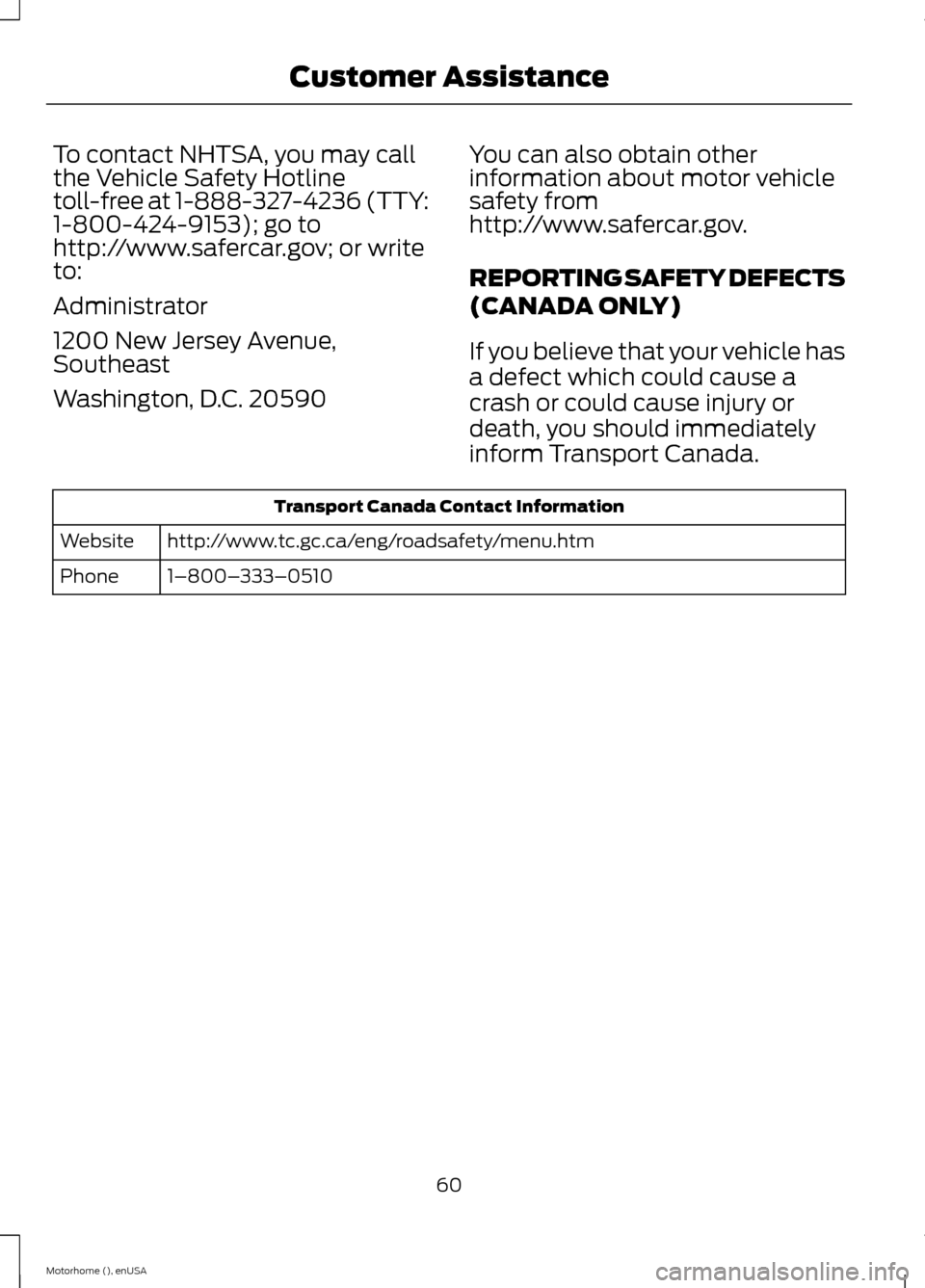 FORD F SERIES MOTORHOME AND COMMERCIAL CHASSIS 2015 13.G Owners Manual To contact NHTSA, you may callthe Vehicle Safety Hotlinetoll-free at 1-888-327-4236 (TTY:1-800-424-9153); go tohttp://www.safercar.gov; or writeto:
Administrator
1200 New Jersey Avenue,Southeast
Washi