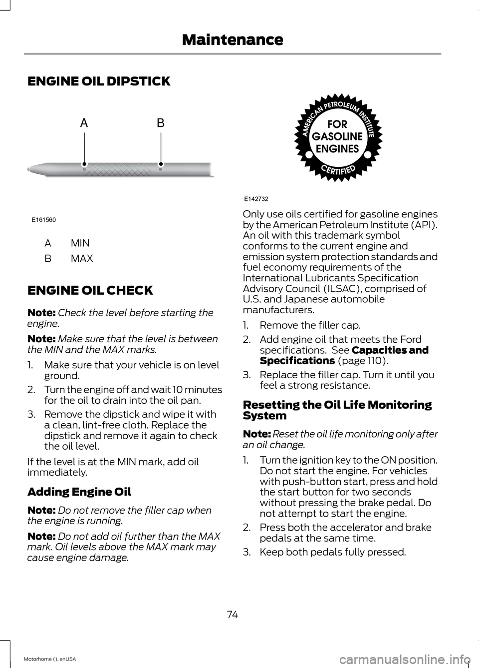 FORD F SERIES MOTORHOME AND COMMERCIAL CHASSIS 2015 13.G Owners Manual ENGINE OIL DIPSTICK
MINA
MAXB
ENGINE OIL CHECK
Note:Check the level before starting theengine.
Note:Make sure that the level is betweenthe MIN and the MAX marks.
1.Make sure that your vehicle is on le FORD F SERIES MOTORHOME AND COMMERCIAL CHASSIS 2015 13.G Owners Manual ENGINE OIL DIPSTICK
MINA
MAXB
ENGINE OIL CHECK
Note:Check the level before starting theengine.
Note:Make sure that the level is betweenthe MIN and the MAX marks.
1.Make sure that your vehicle is on le