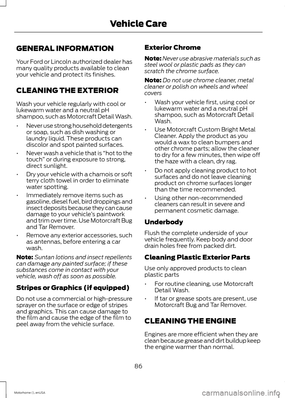 FORD F SERIES MOTORHOME AND COMMERCIAL CHASSIS 2015 13.G Owners Manual GENERAL INFORMATION
Your Ford or Lincoln authorized dealer hasmany quality products available to cleanyour vehicle and protect its finishes.
CLEANING THE EXTERIOR
Wash your vehicle regularly with cool