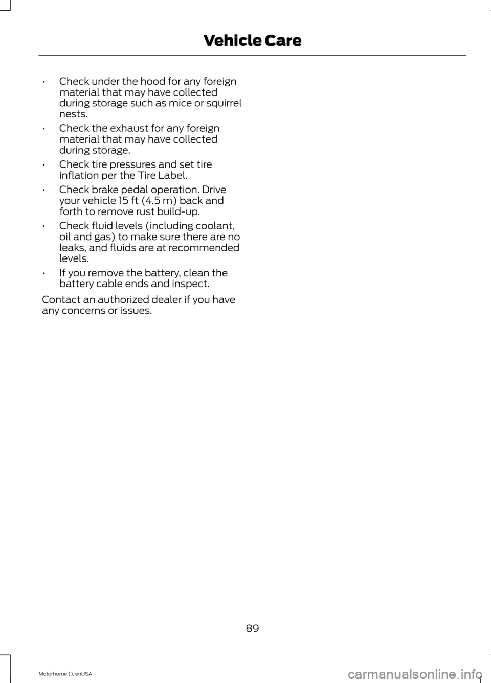 FORD F SERIES MOTORHOME AND COMMERCIAL CHASSIS 2015 13.G Owners Manual •Check under the hood for any foreignmaterial that may have collectedduring storage such as mice or squirrelnests.
•Check the exhaust for any foreignmaterial that may have collectedduring storage.