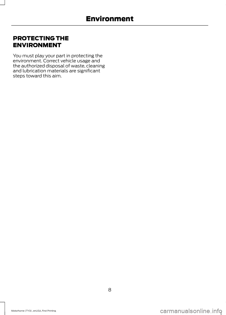 FORD F SERIES MOTORHOME AND COMMERCIAL CHASSIS 2016 13.G Owners Manual PROTECTING THE
ENVIRONMENT
You must play your part in protecting theenvironment. Correct vehicle usage andthe authorized disposal of waste, cleaningand lubrication materials are significantsteps towar