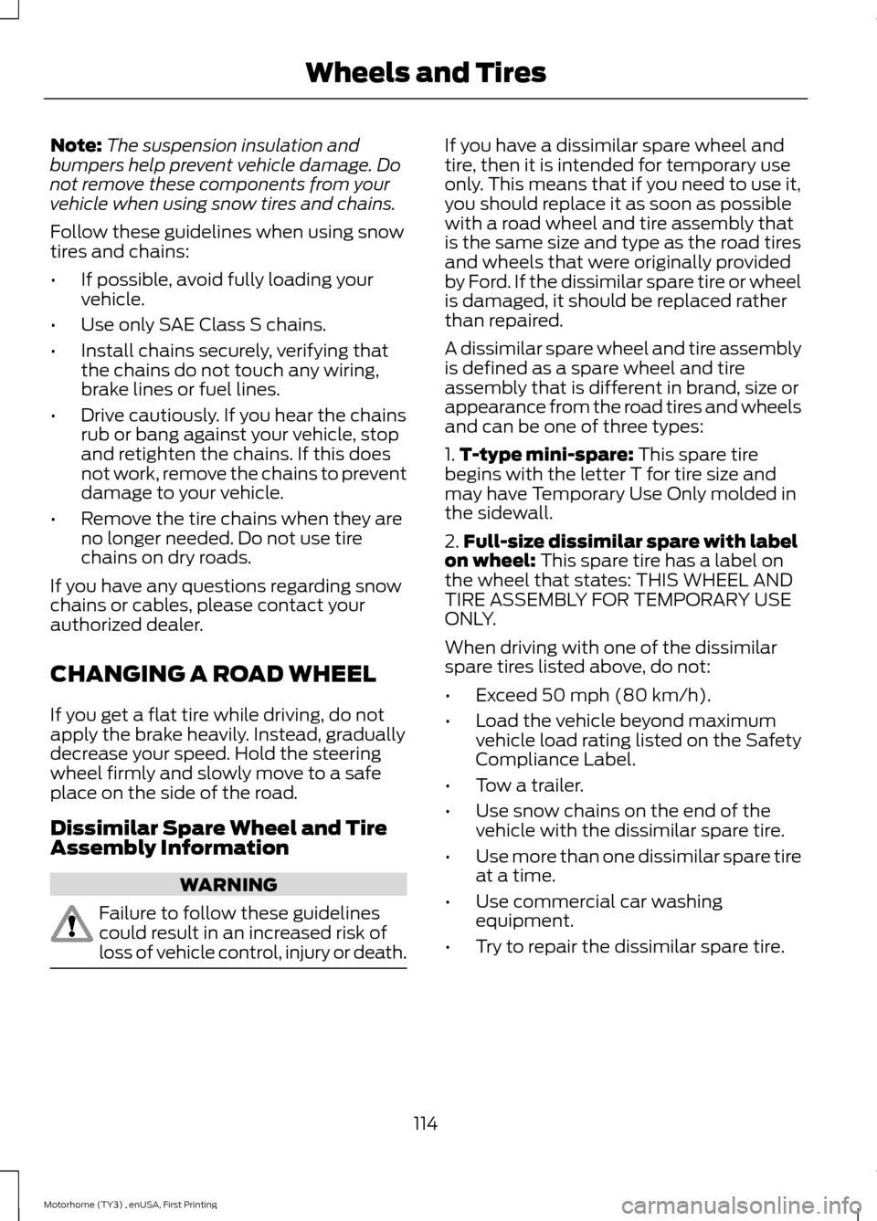 FORD F SERIES MOTORHOME AND COMMERCIAL CHASSIS 2016 13.G Owners Manual Note:The suspension insulation andbumpers help prevent vehicle damage. Donot remove these components from yourvehicle when using snow tires and chains.
Follow these guidelines when using snowtires and FORD F SERIES MOTORHOME AND COMMERCIAL CHASSIS 2016 13.G Owners Manual Note:The suspension insulation andbumpers help prevent vehicle damage. Donot remove these components from yourvehicle when using snow tires and chains.
Follow these guidelines when using snowtires and