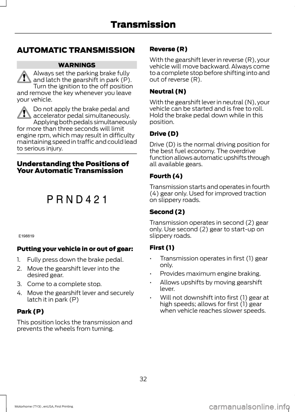 FORD F SERIES MOTORHOME AND COMMERCIAL CHASSIS 2016 13.G Owners Manual AUTOMATIC TRANSMISSION
WARNINGS
Always set the parking brake fullyand latch the gearshift in park (P).Turn the ignition to the off positionand remove the key whenever you leaveyour vehicle.
Do not app FORD F SERIES MOTORHOME AND COMMERCIAL CHASSIS 2016 13.G Owners Manual AUTOMATIC TRANSMISSION
WARNINGS
Always set the parking brake fullyand latch the gearshift in park (P).Turn the ignition to the off positionand remove the key whenever you leaveyour vehicle.
Do not app
