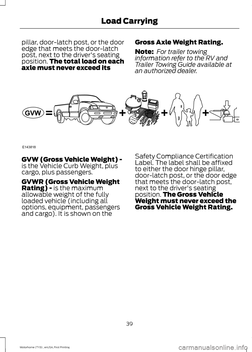 FORD F SERIES MOTORHOME AND COMMERCIAL CHASSIS 2016 13.G Owners Manual pillar, door-latch post, or the dooredge that meets the door-latchpost, next to the drivers seatingposition.The total load on eachaxle must never exceed its
Gross Axle Weight Rating.
Note: For traile
