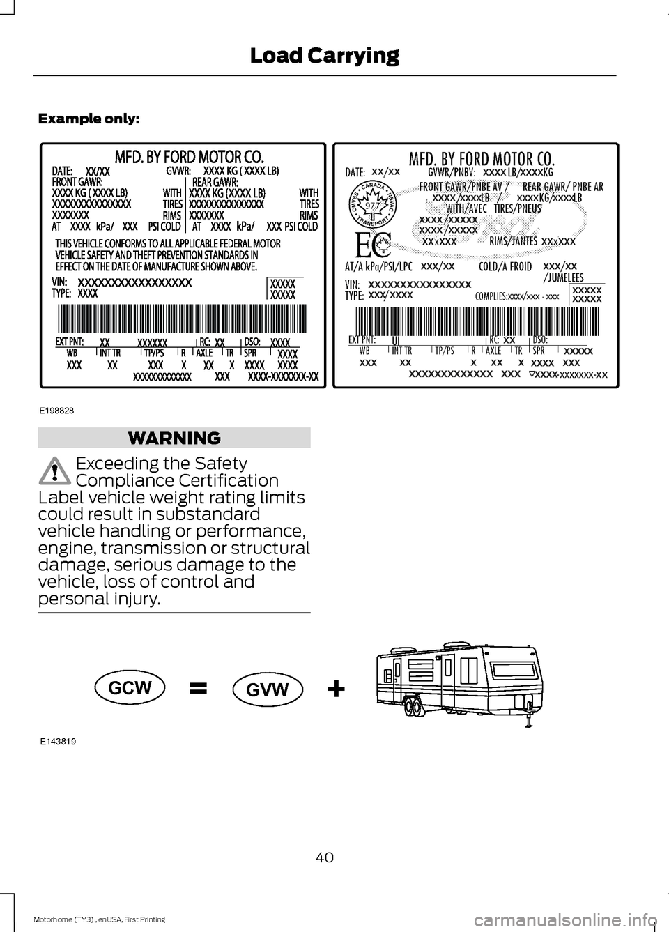FORD F SERIES MOTORHOME AND COMMERCIAL CHASSIS 2016 13.G Owners Manual Example only:
WARNING
Exceeding the SafetyCompliance CertificationLabel vehicle weight rating limitscould result in substandardvehicle handling or performance,engine, transmission or structuraldamage,